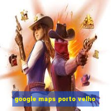 google maps porto velho